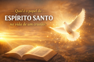 🔥 Qual é o Papel do Espírito Santo na Vida de um Cristão?